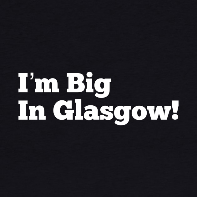 I’m Big in Glasgow by MessageOnApparel